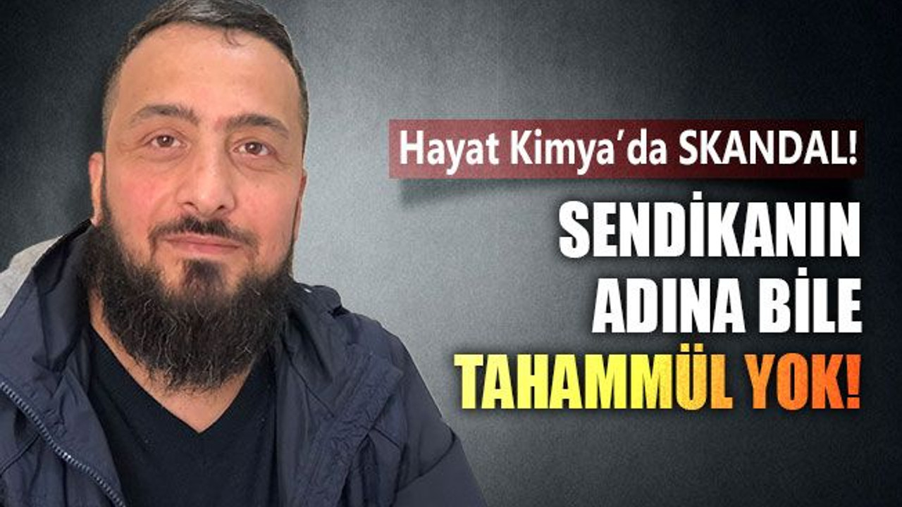 Hayat Kimya’da skandal... Sendikanın adına bile tahammül yok!