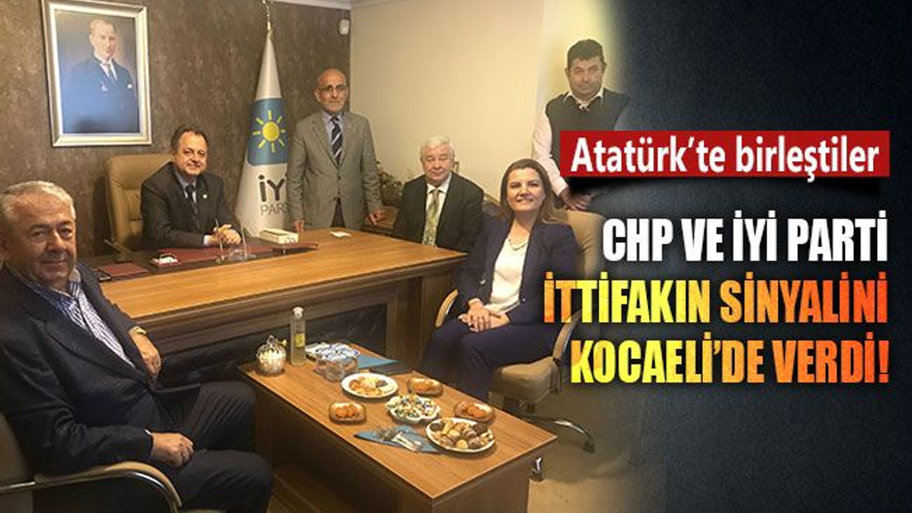 CHP ile İYİ Parti, ittifakın sinyalini Kocaeli'de verdi!