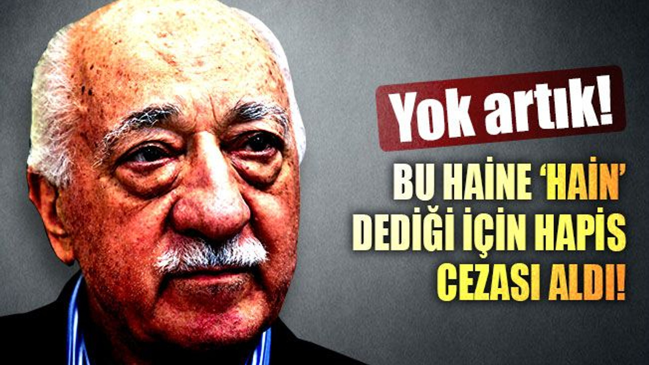 Yok artık! Fethullah Gülen’e hakaretten hapis cezası aldı!