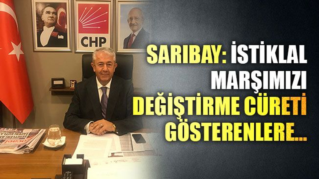 Sarıbay: İstiklal Marşımızı değiştirme cüreti gösterenlere…
