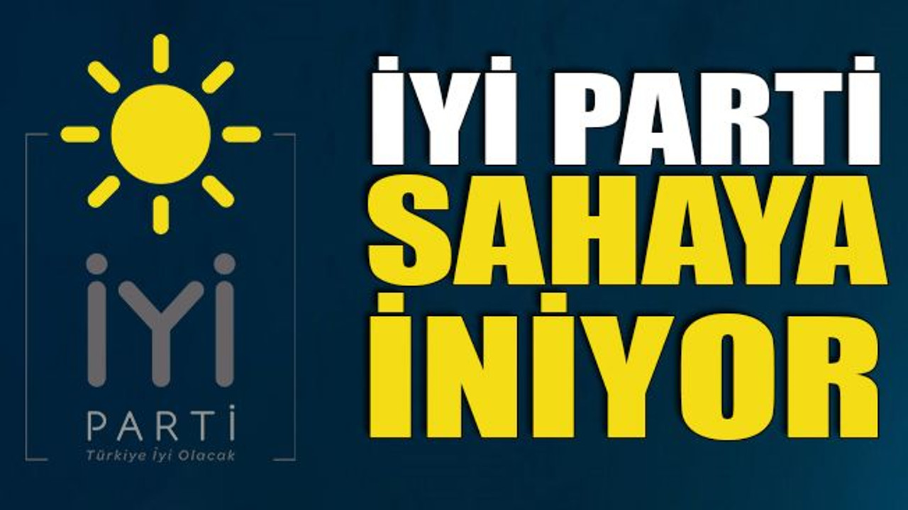 İyi Parti sahaya iniyor