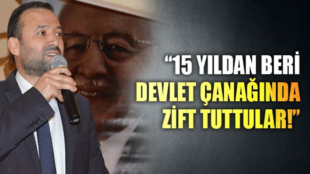 "15 yıldan beri devlet çanağında zift tuttular!"