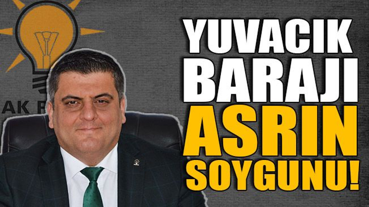 Hasan Ayaz: Yuvacık Barajı asrın soygunudur!