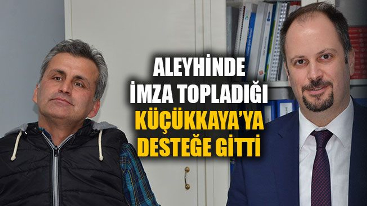 Aleyhinde imza topladığı Küçükkaya’ya desteğe gitti!