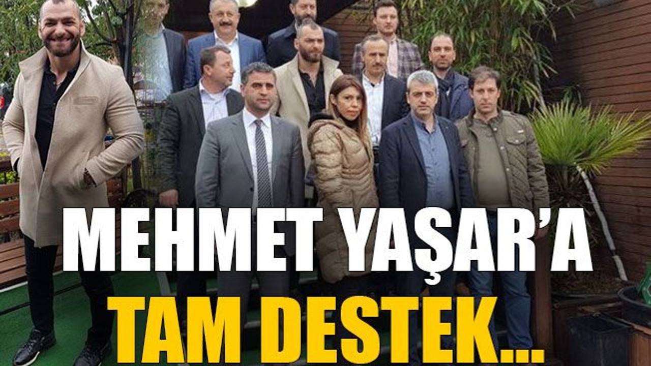 Mehmet Yaşar’a tam destek…
