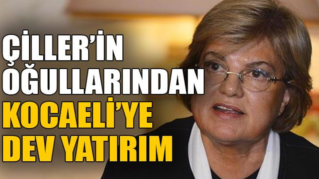 Çiller’in oğullarından Kocaeli’ye dev yatırım