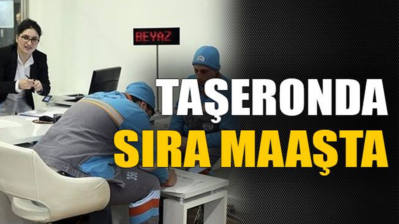 Taşeronda sıra maaşta