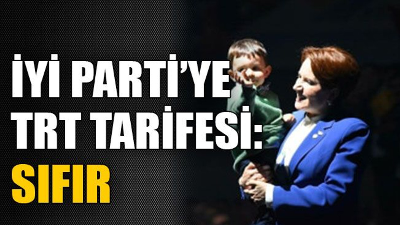 İYİ Parti’ye TRT tarifesi: Sıfır
