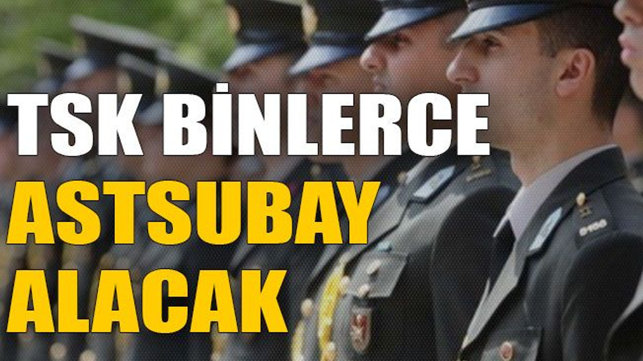 TSK binlerce astsubay alacak
