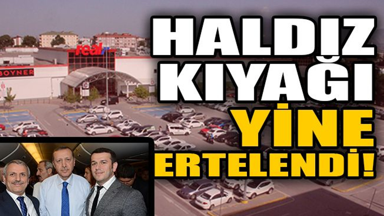 Haldız kıyağı yine ertelendi