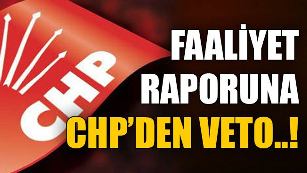 Faaliyet raporuna CHP’den veto..!