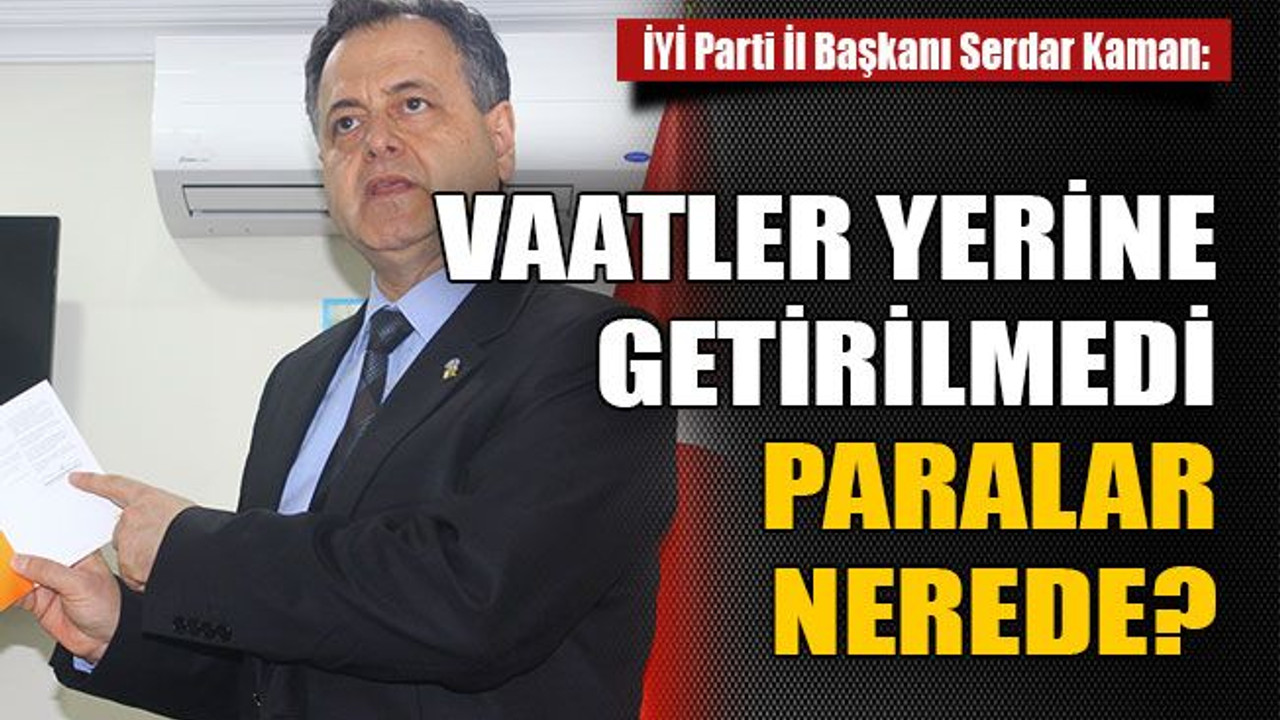 Vaatler gerçekleştirilmedi, paralar nerede?