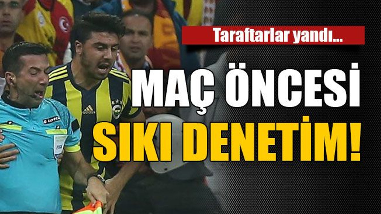Taraftarlar yandı… Maç öncesi sıkı denetim!
