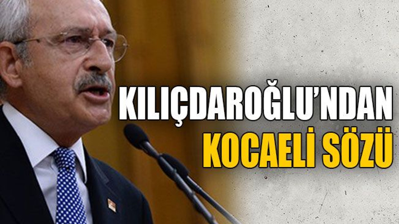 Kılıçdaroğlu’ndan Kocaeli sözü