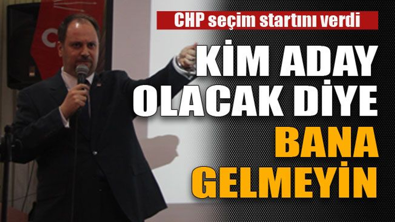 CHP seçim startını verdi Kim aday olacak diye bana gelmeyin