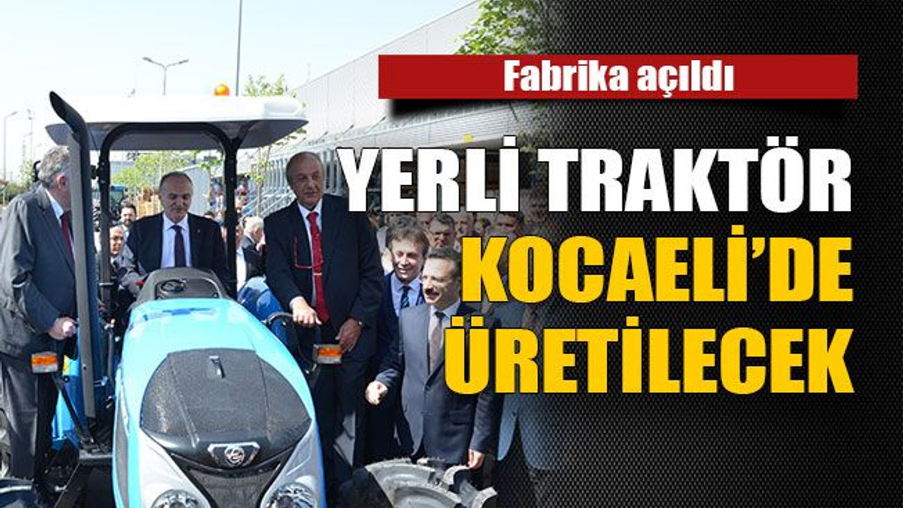 Fabrika açıldı Yerli traktör Kocaeli’de üretilecek