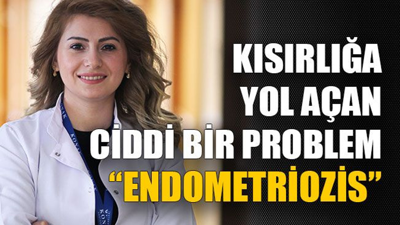 Kısırlığa Yol Açan Ciddi Bir Problem “Endometriozis Hastalığı”