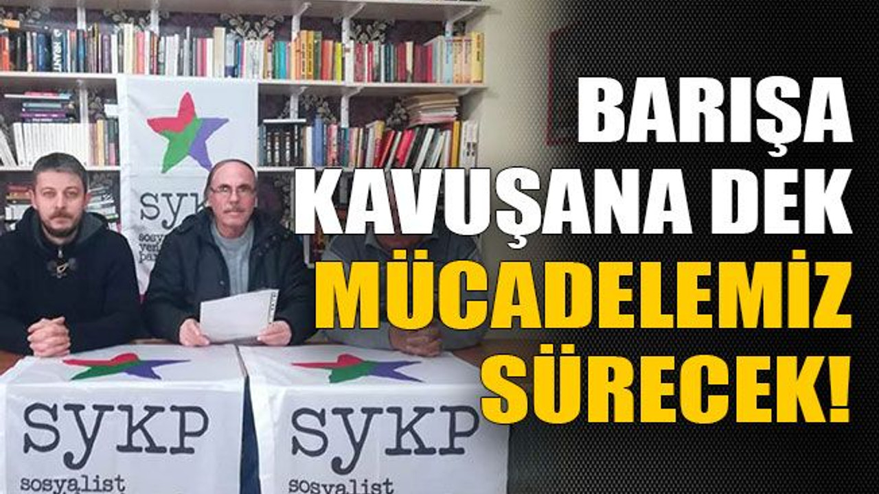Barışa kavuşana dek mücadelemiz sürecek!