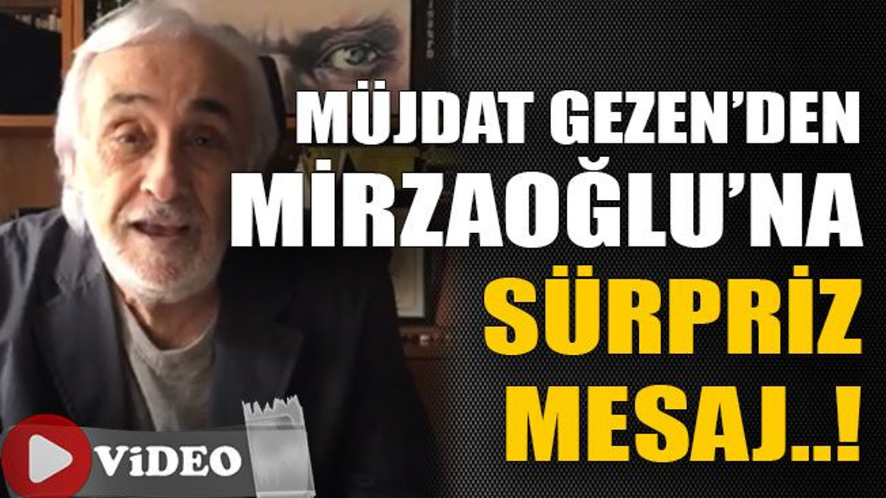 Müjdat Gezen’den Mirzaoğlu’na sürpriz mesaj..!