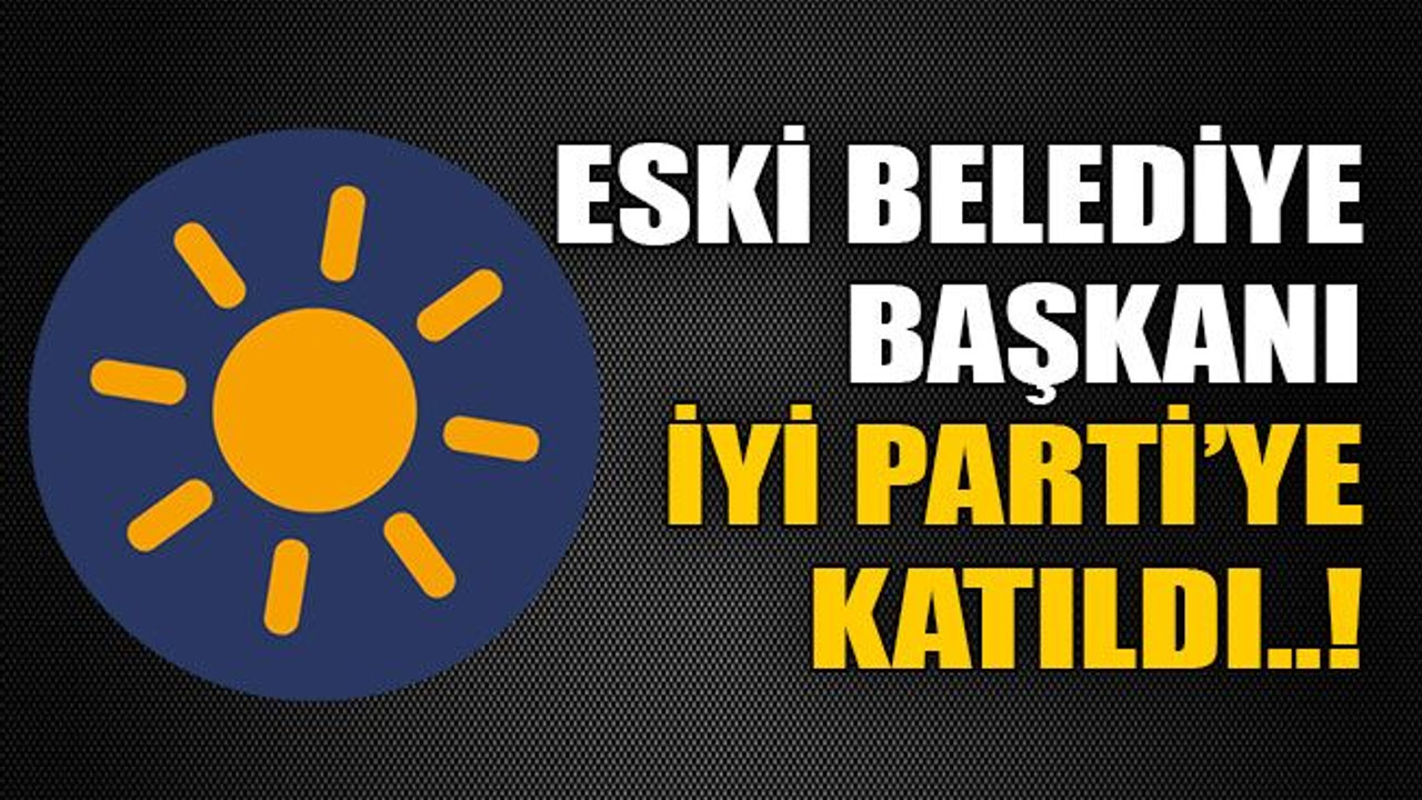 Eski belediye başkanı İyi Parti’ye katıldı..!