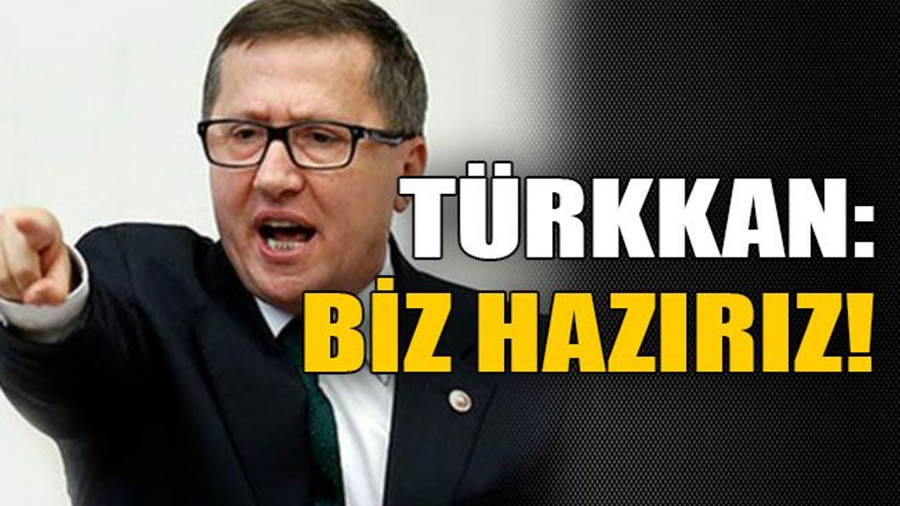 Türkkan: Biz hazırız!