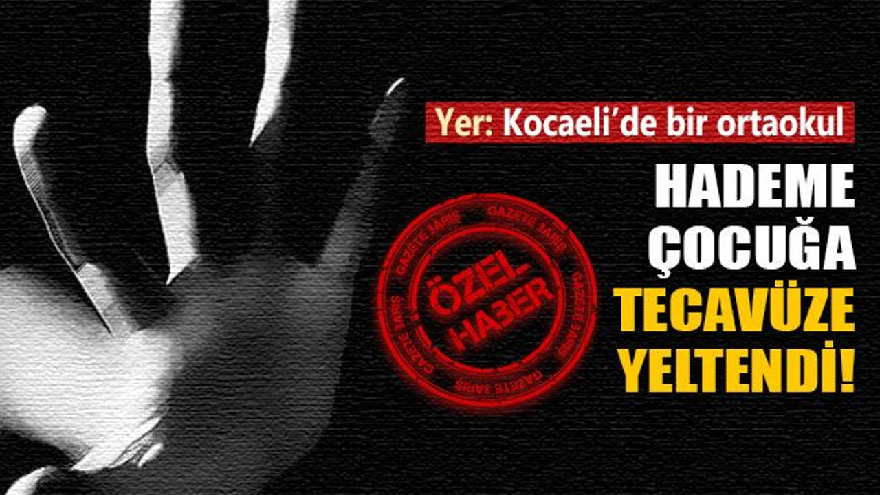Kocaeli'de hademe, öğrenciye tecavüze yeltendi!