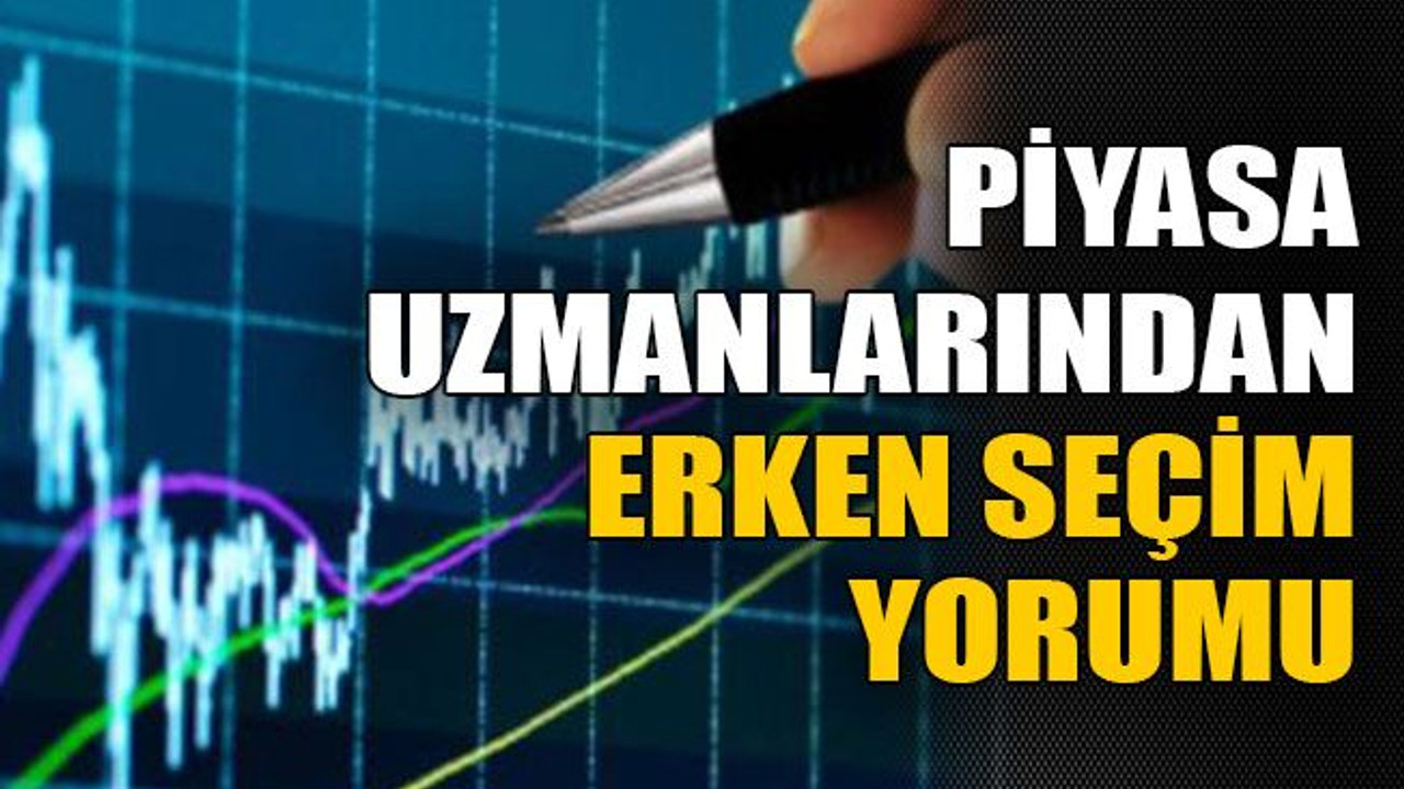 Piyasa uzmanlarından erken seçim yorumu