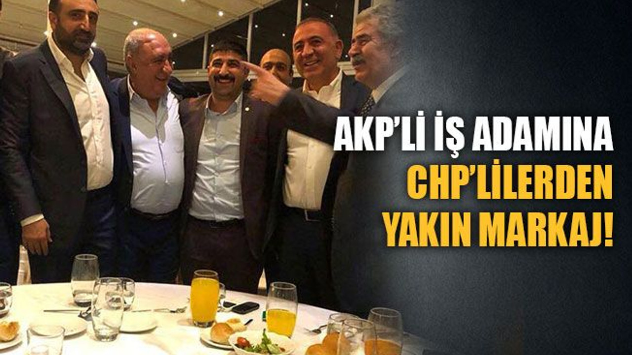 AKP’li iş adamına CHP’lilerden yakın markaj!