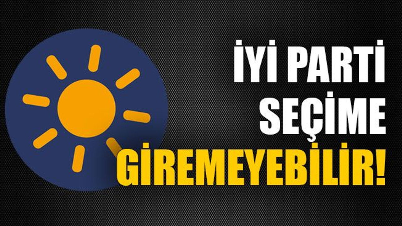 İyi Parti seçime giremeyebilir..!