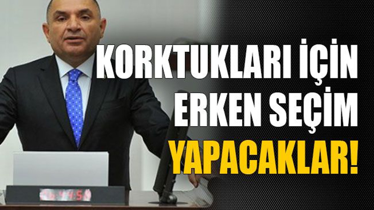 Tahsin Tarhan: Korktukları için erken seçim yapacaklar!