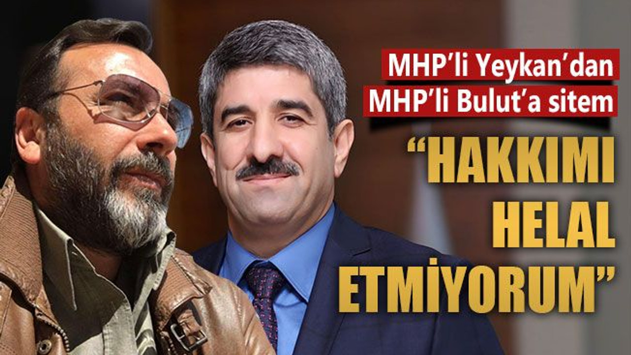 Yeykan: Necmi Bulut’a hakkımı helal etmiyorum