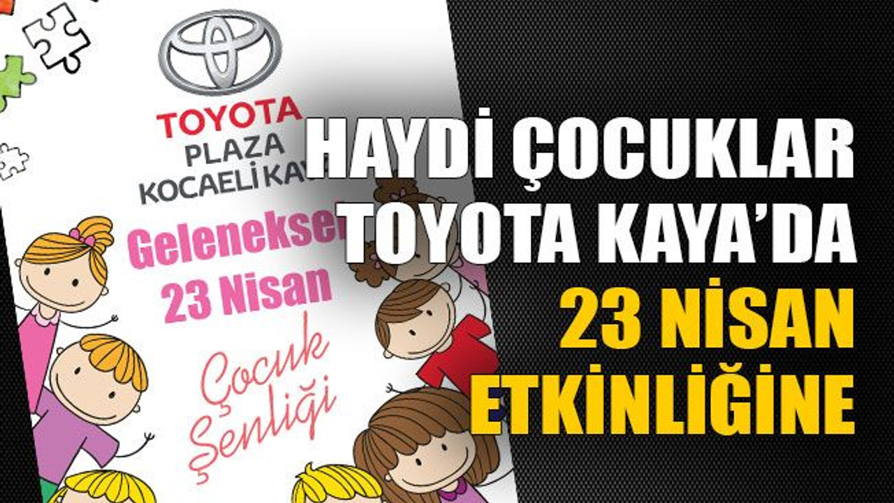 Haydi çocuklar Toyota Kaya’da 23 Nisan etkinliğine