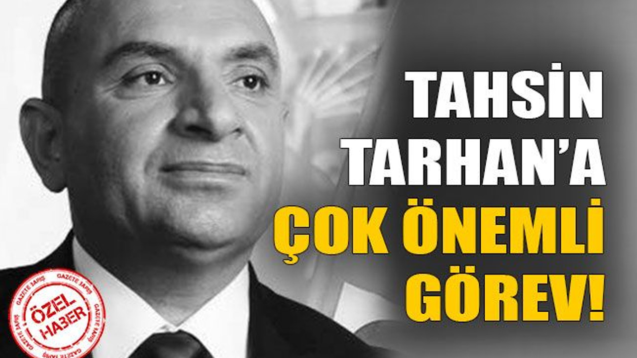 Tahsin Tarhan’a çok önemli görev!