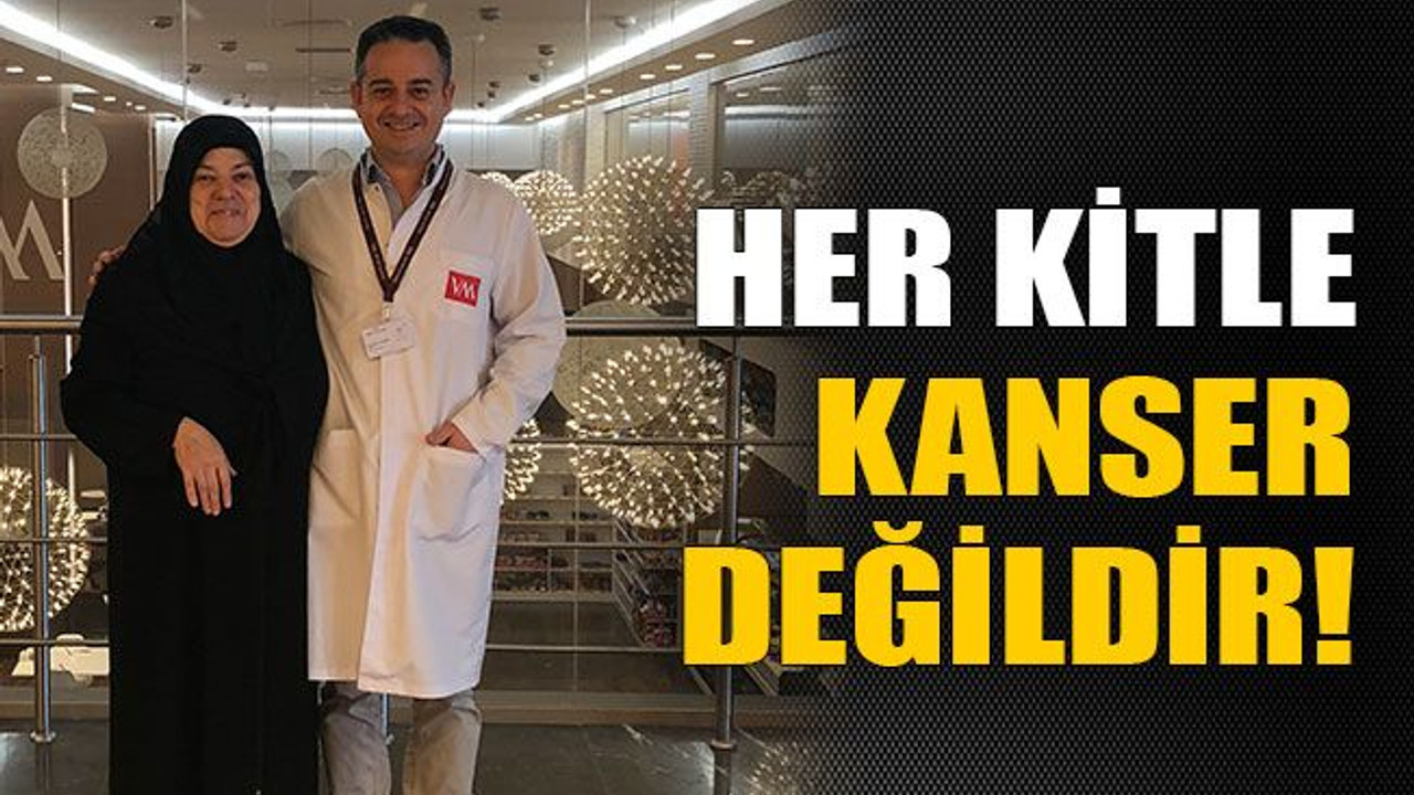 Her kitle kanser değildir!