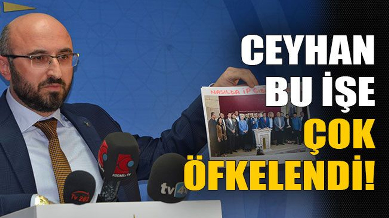 Ceyhan bu işe çok öfkelendi!