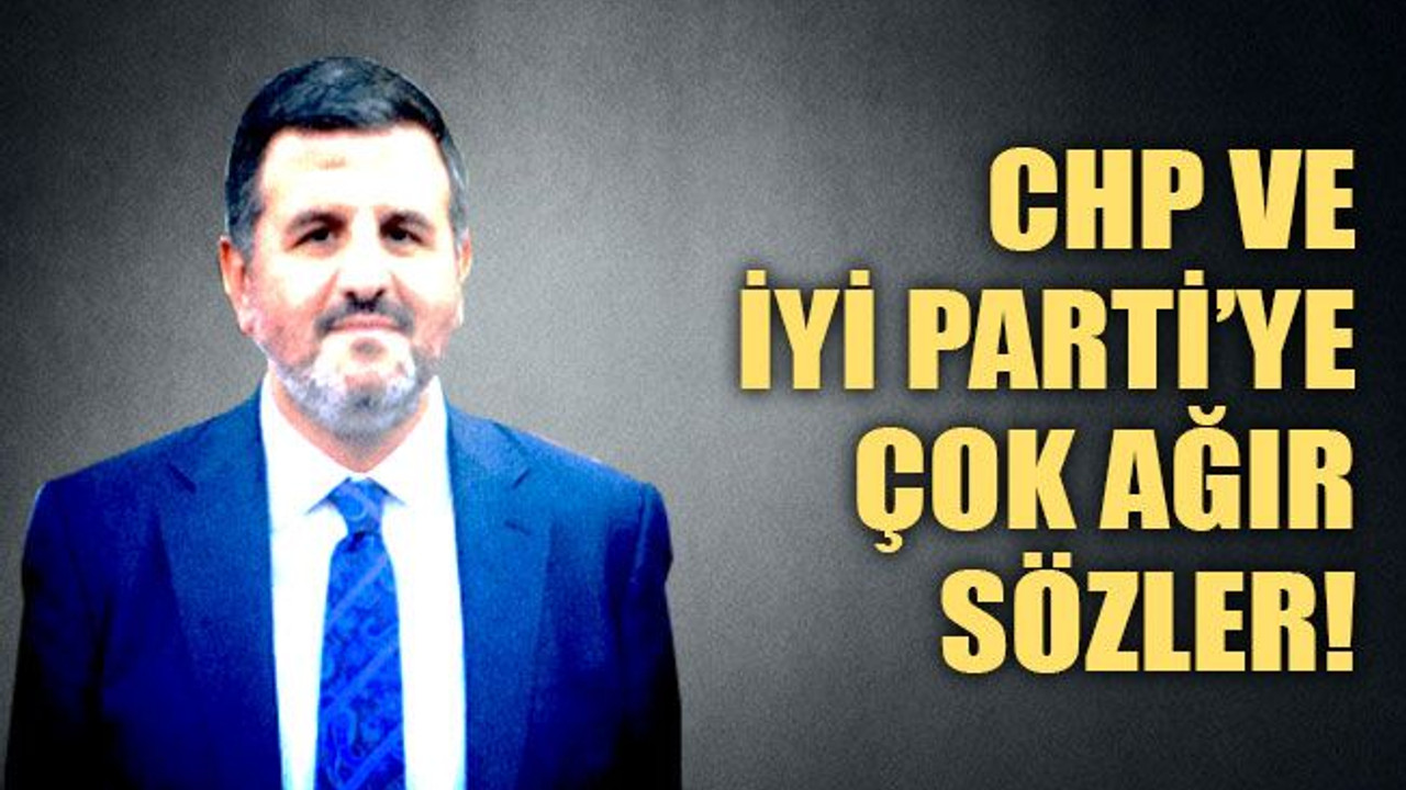 CHP ve İYİ Parti’ye ağır sözler
