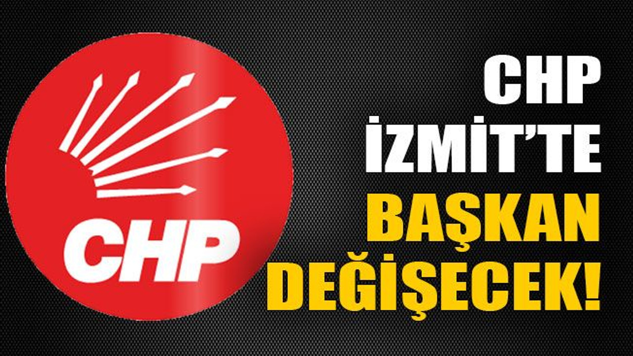 CHP İzmit’te başkan değişecek!