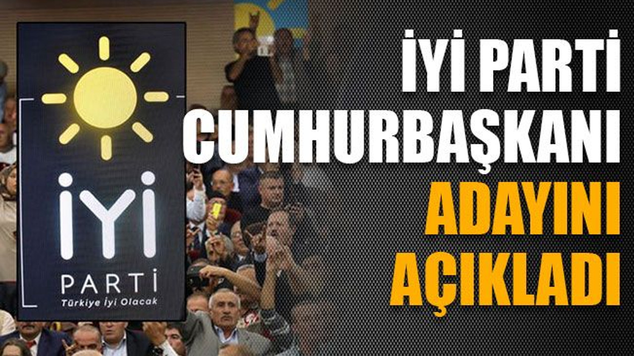 İyi Parti Cumhurbaşkanı adayını açıkladı