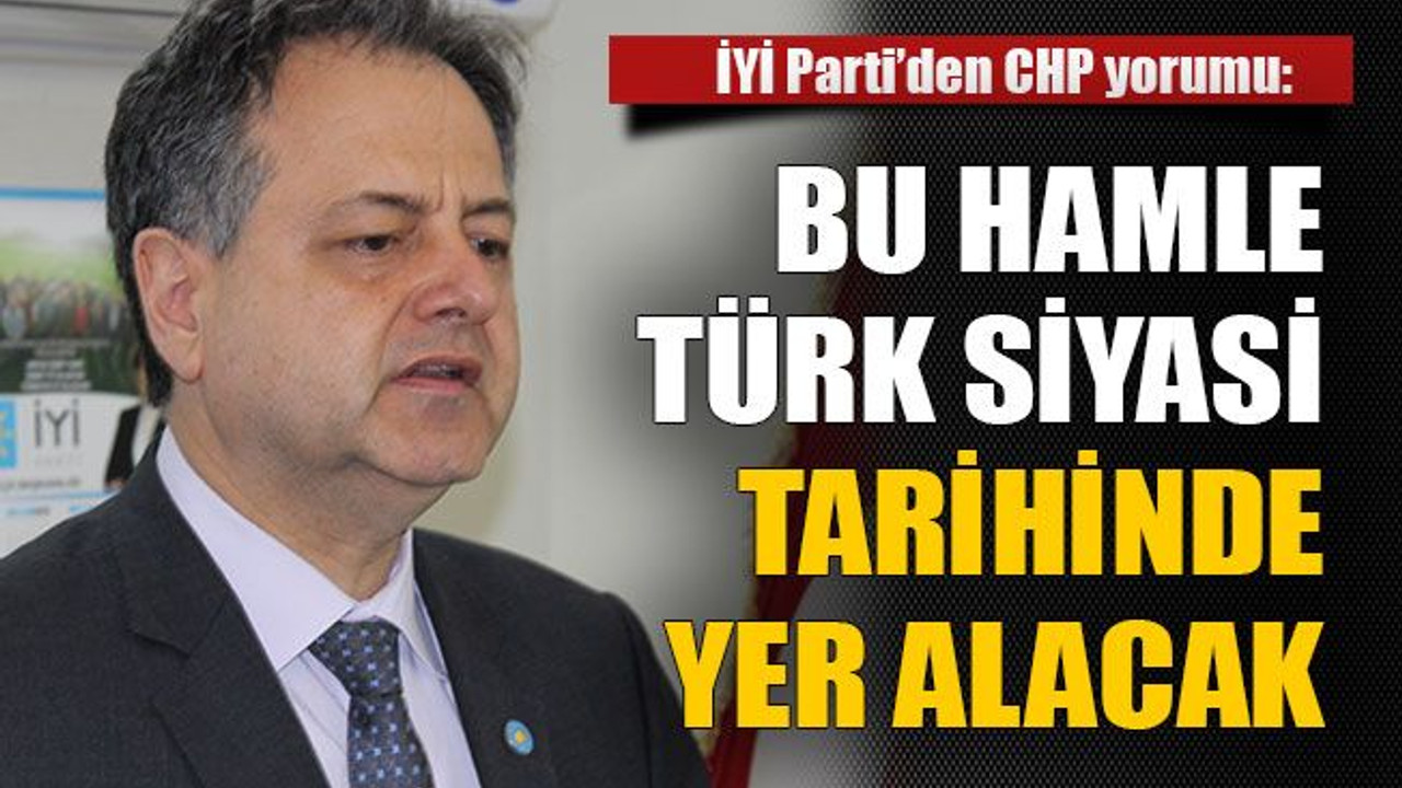 İYİ Parti’den CHP yorumu: Bu hamle Türk siyasi tarihinde yer alacak