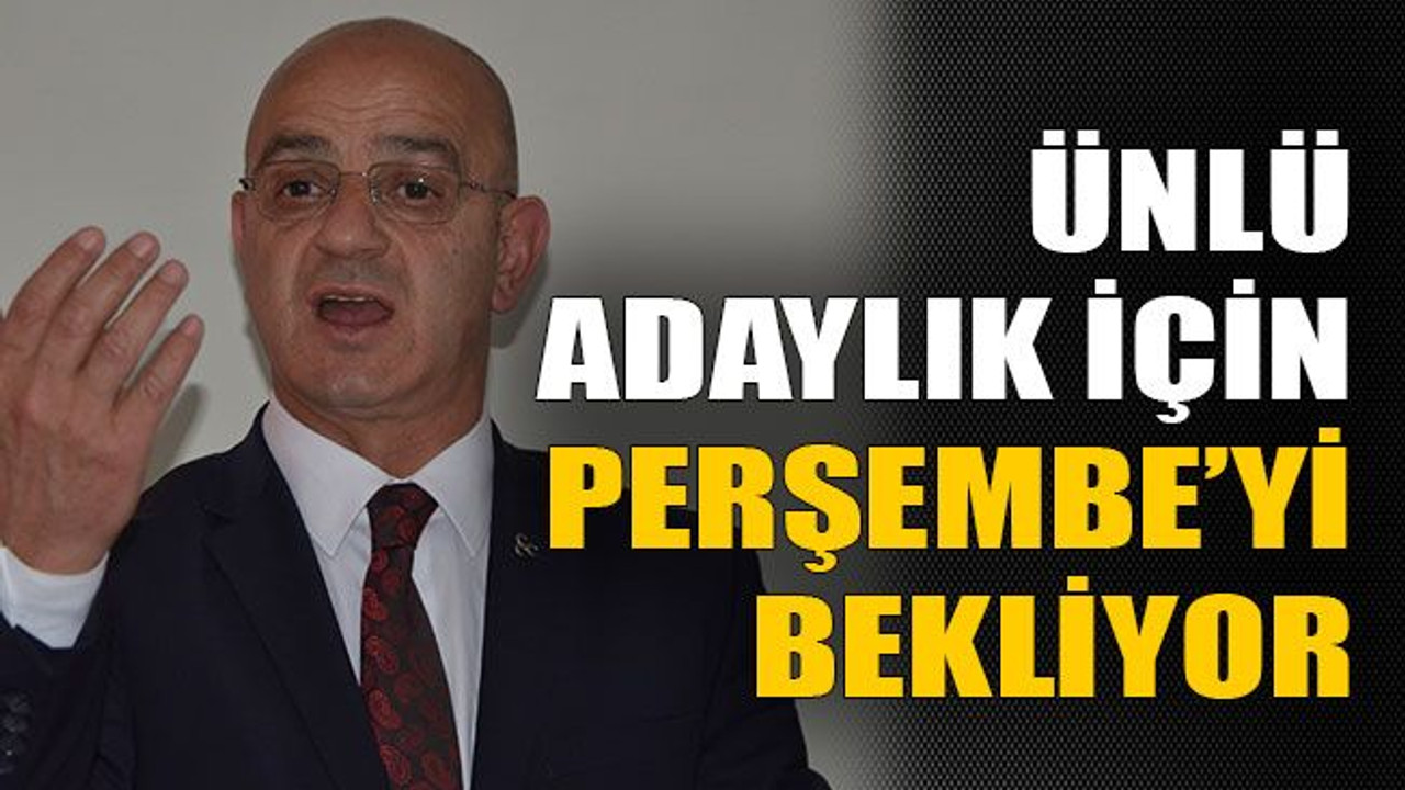 Ünlü adaylık için perşembeyi bekliyor