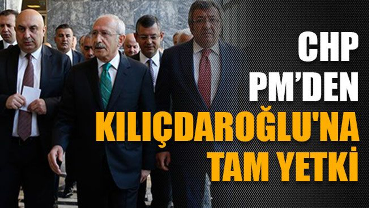 CHP PM’den Kılıçdaroğlu'na tam yetki