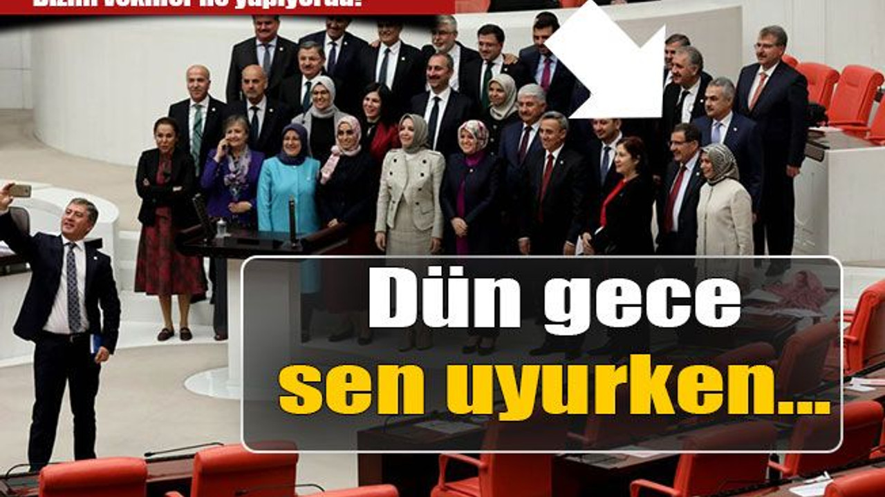 Bizim vekiller ne yapıyordu? Dün gece sen uyurken...