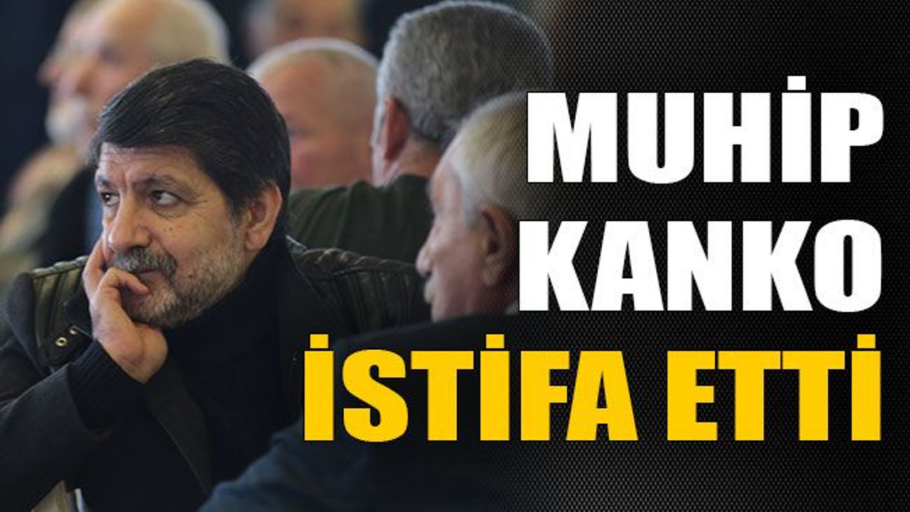 CHP’li Muhip Kanko istifa etti