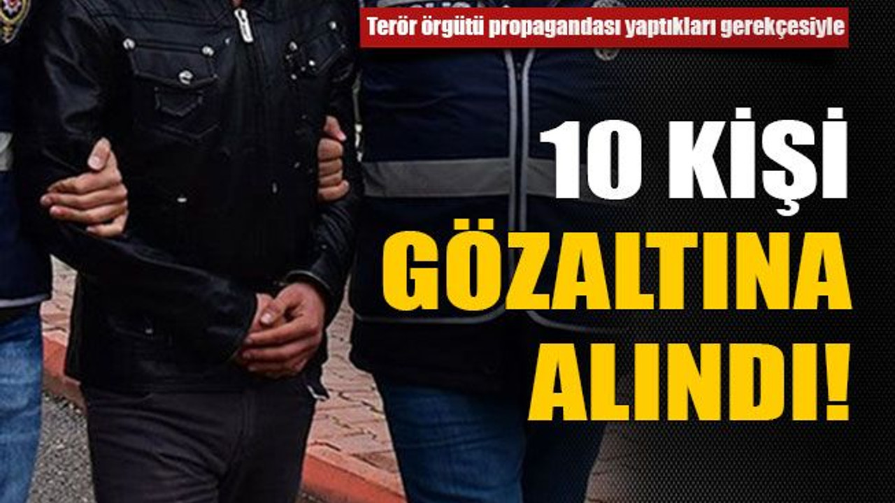 10 kişi gözaltına alındı!