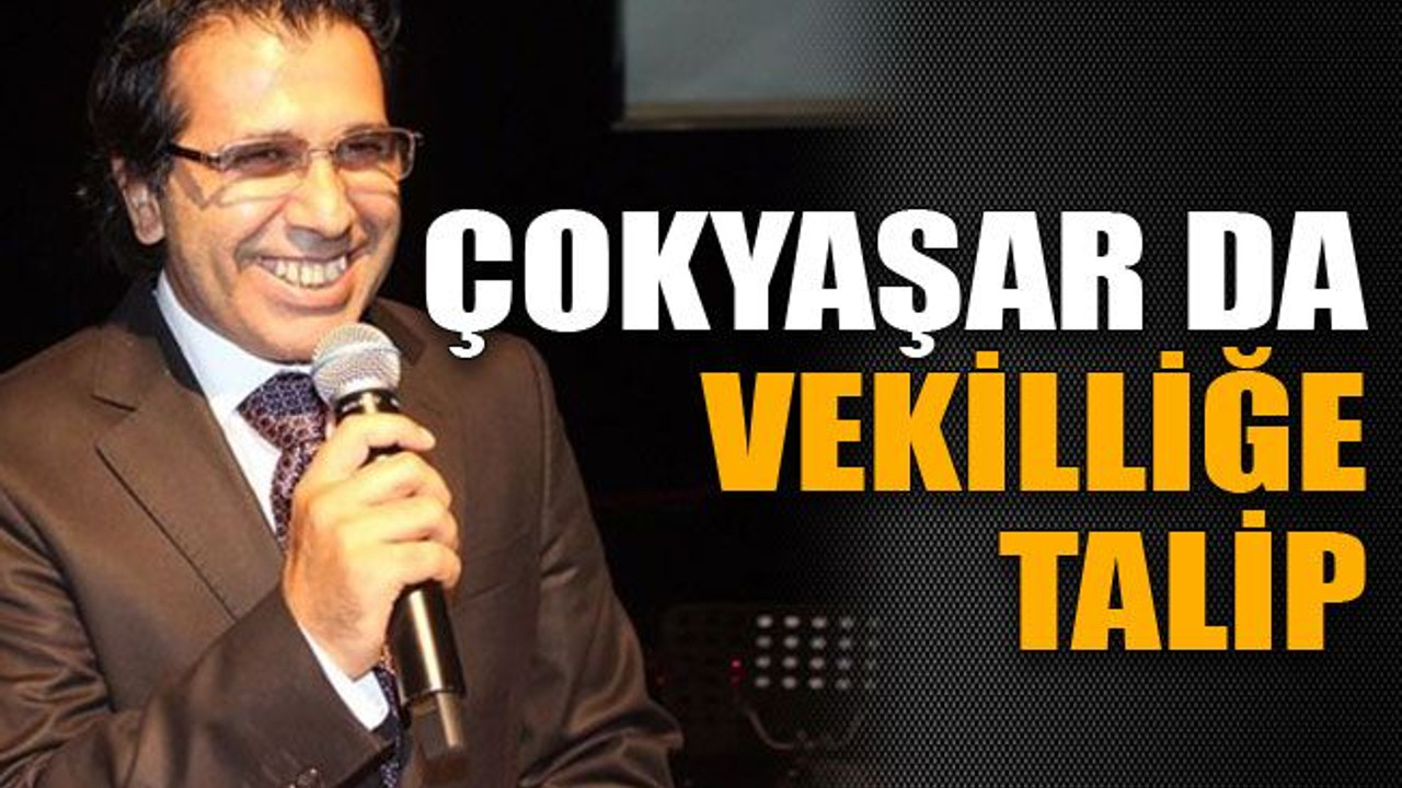 Çokyaşar da vekilliğe talip