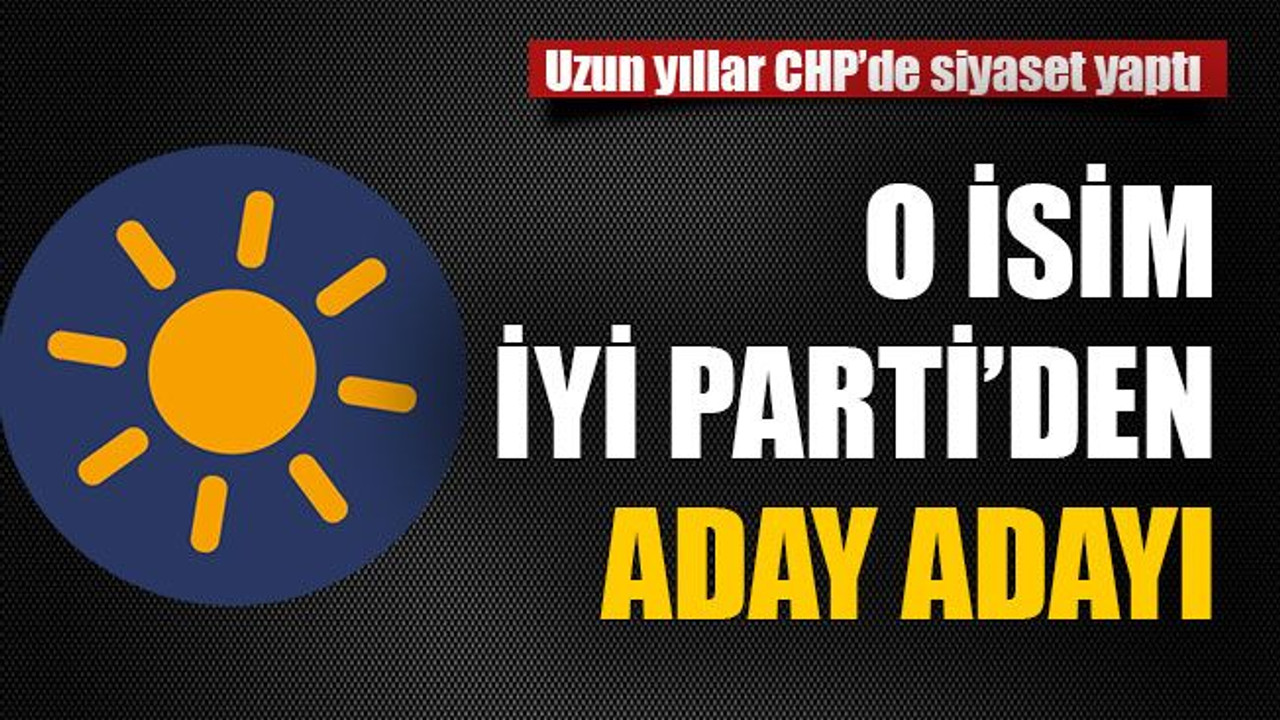Uzun yıllar CHP’de siyaset yaptı. O isim İyi Parti’den aday adayı