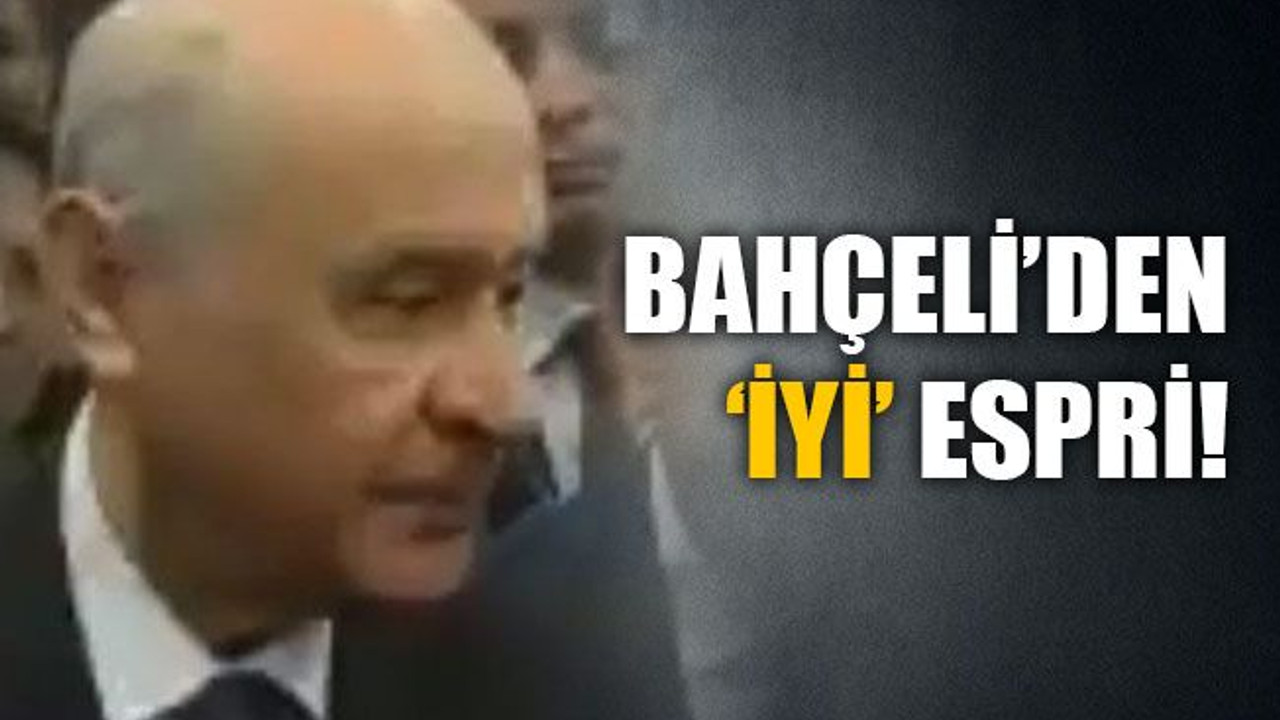 Bahçeli’den ‘İYİ’ espri!