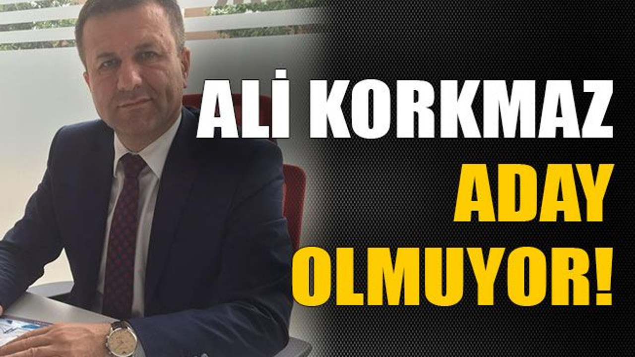 Ali Korkmaz aday olmuyor