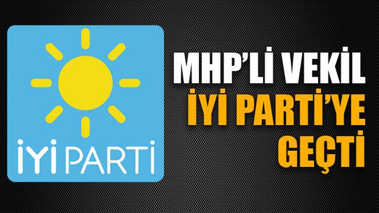 MHP’li vekil İyi Parti’ye geçti