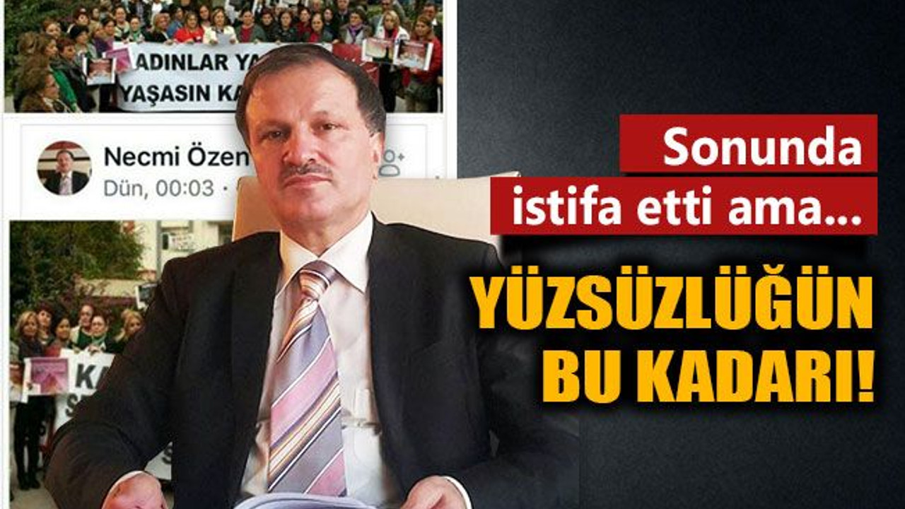 Yüzsüzlükte sınır tanımadı..! Necmi Özen istifa etti ama...